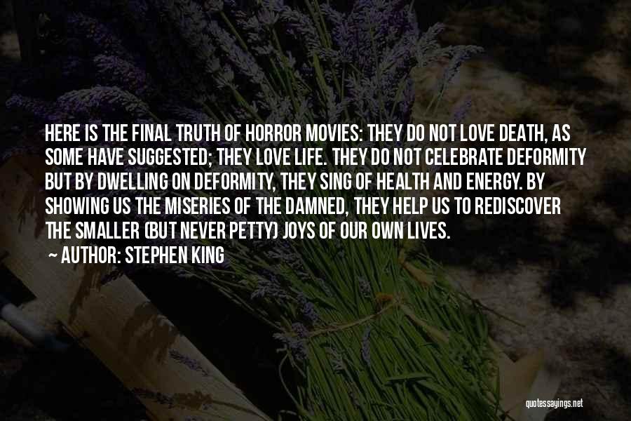 Stephen King Quotes: Here Is The Final Truth Of Horror Movies: They Do Not Love Death, As Some Have Suggested; They Love Life.