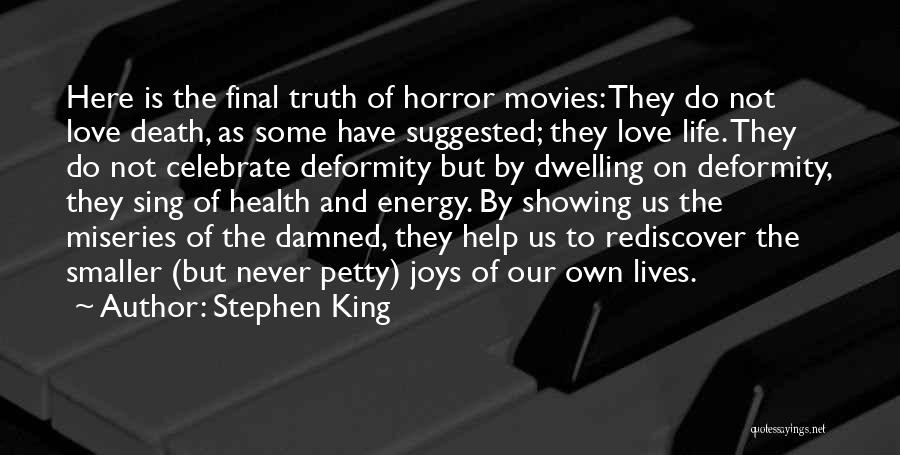 Stephen King Quotes: Here Is The Final Truth Of Horror Movies: They Do Not Love Death, As Some Have Suggested; They Love Life.
