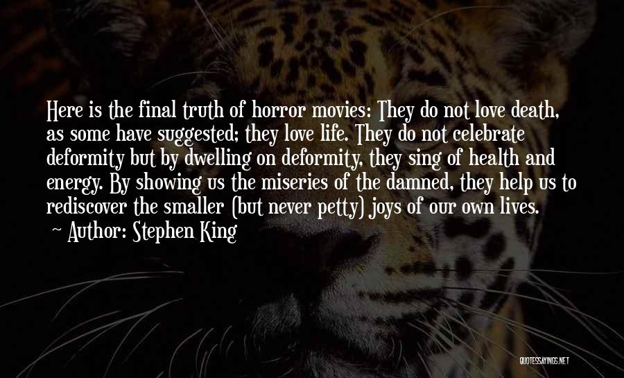 Stephen King Quotes: Here Is The Final Truth Of Horror Movies: They Do Not Love Death, As Some Have Suggested; They Love Life.