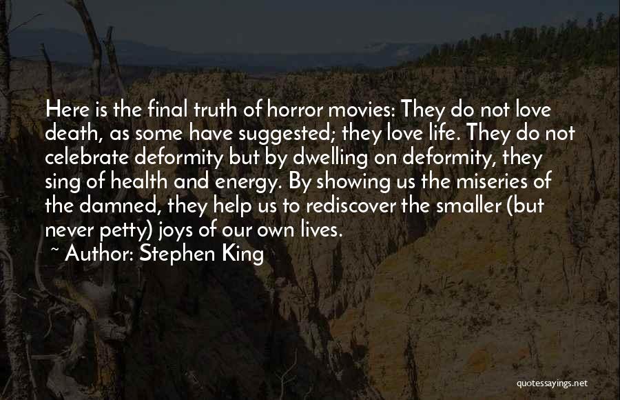 Stephen King Quotes: Here Is The Final Truth Of Horror Movies: They Do Not Love Death, As Some Have Suggested; They Love Life.