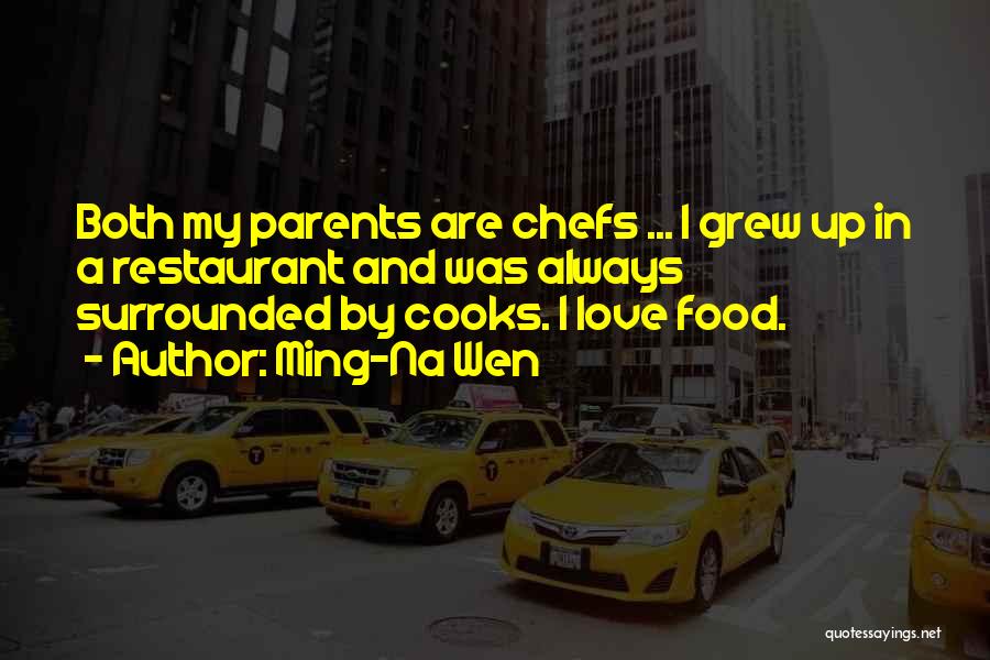 Ming-Na Wen Quotes: Both My Parents Are Chefs ... I Grew Up In A Restaurant And Was Always Surrounded By Cooks. I Love