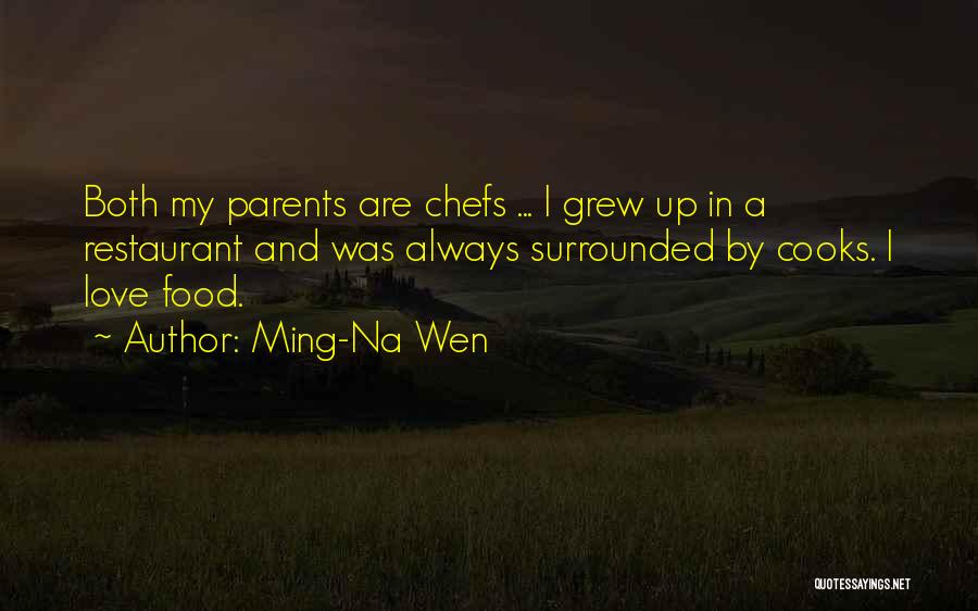 Ming-Na Wen Quotes: Both My Parents Are Chefs ... I Grew Up In A Restaurant And Was Always Surrounded By Cooks. I Love