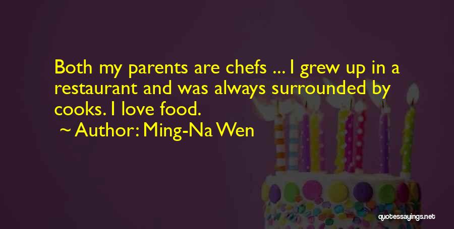 Ming-Na Wen Quotes: Both My Parents Are Chefs ... I Grew Up In A Restaurant And Was Always Surrounded By Cooks. I Love