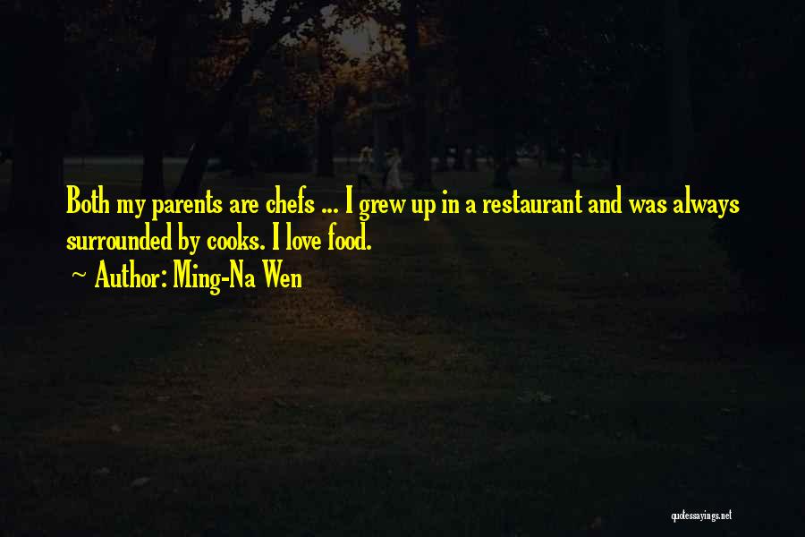 Ming-Na Wen Quotes: Both My Parents Are Chefs ... I Grew Up In A Restaurant And Was Always Surrounded By Cooks. I Love