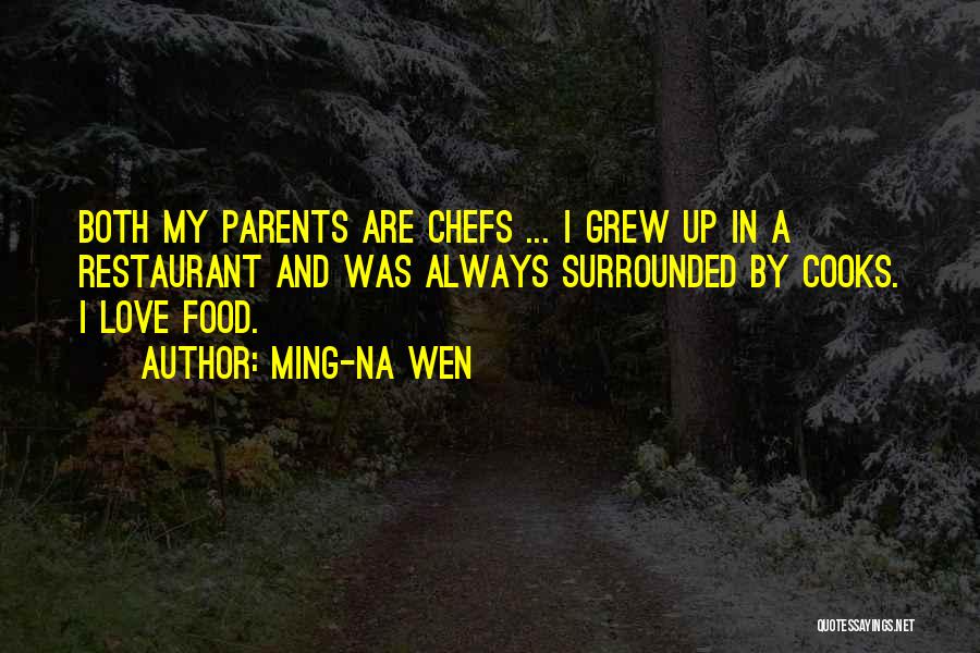 Ming-Na Wen Quotes: Both My Parents Are Chefs ... I Grew Up In A Restaurant And Was Always Surrounded By Cooks. I Love