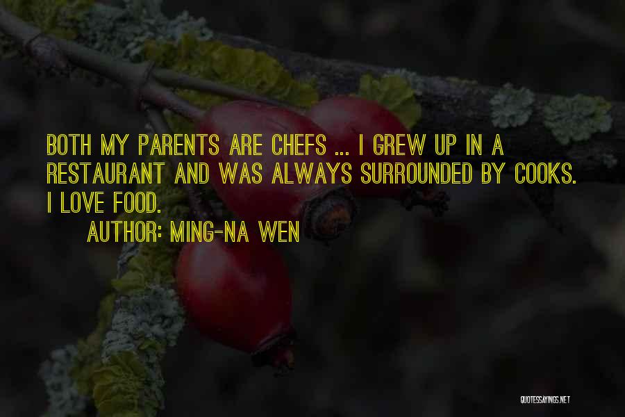 Ming-Na Wen Quotes: Both My Parents Are Chefs ... I Grew Up In A Restaurant And Was Always Surrounded By Cooks. I Love