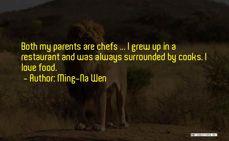 Ming-Na Wen Quotes: Both My Parents Are Chefs ... I Grew Up In A Restaurant And Was Always Surrounded By Cooks. I Love