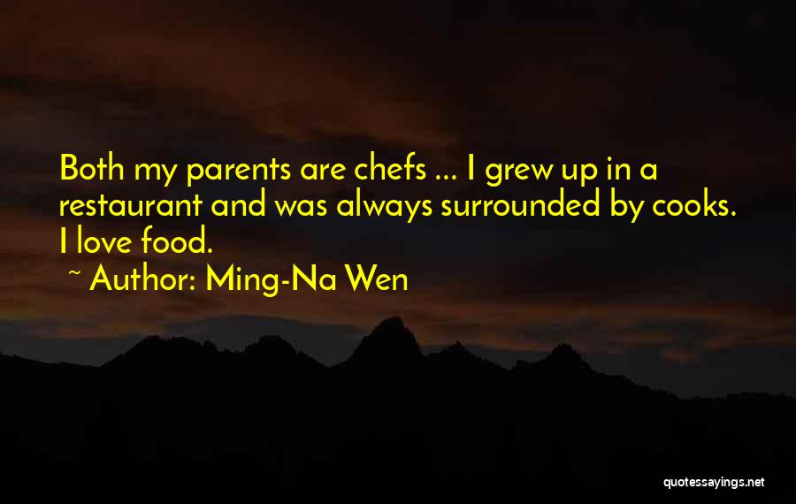 Ming-Na Wen Quotes: Both My Parents Are Chefs ... I Grew Up In A Restaurant And Was Always Surrounded By Cooks. I Love