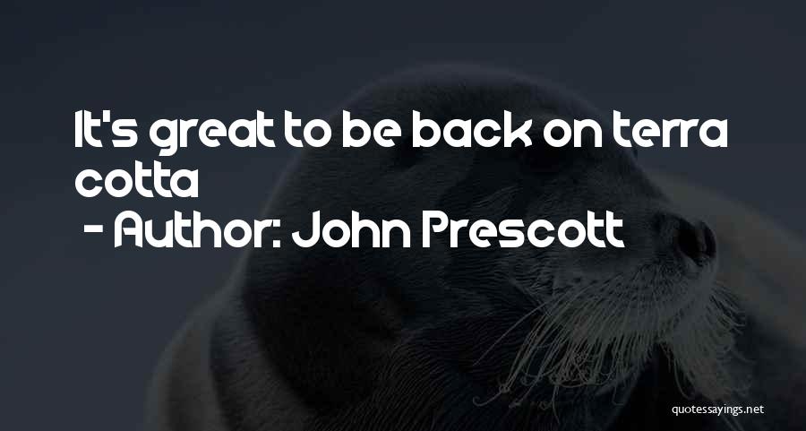 John Prescott Quotes: It's Great To Be Back On Terra Cotta