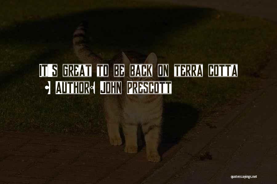 John Prescott Quotes: It's Great To Be Back On Terra Cotta