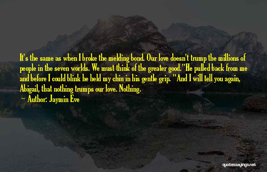 Jaymin Eve Quotes: It's The Same As When I Broke The Melding Bond. Our Love Doesn't Trump The Millions Of People In The