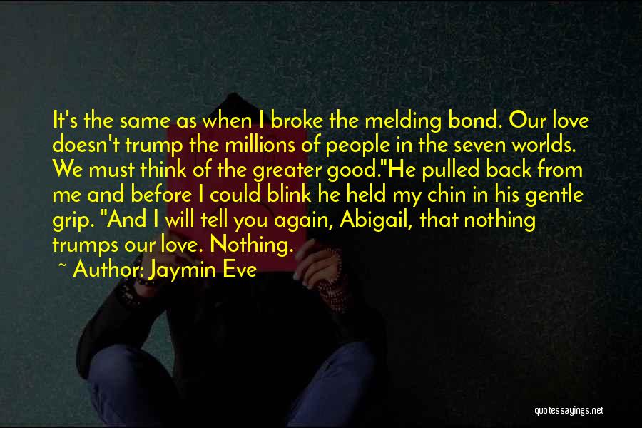 Jaymin Eve Quotes: It's The Same As When I Broke The Melding Bond. Our Love Doesn't Trump The Millions Of People In The