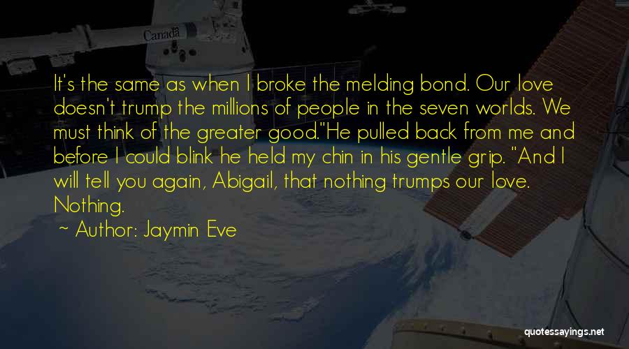 Jaymin Eve Quotes: It's The Same As When I Broke The Melding Bond. Our Love Doesn't Trump The Millions Of People In The