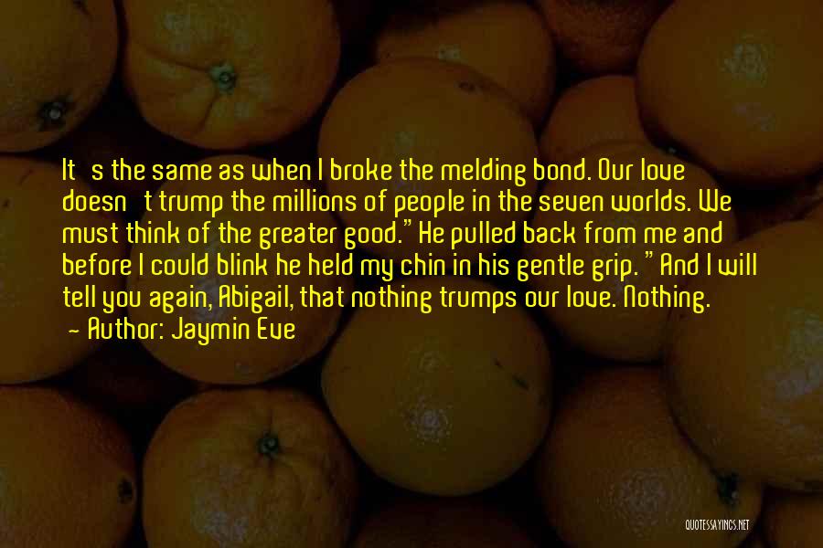 Jaymin Eve Quotes: It's The Same As When I Broke The Melding Bond. Our Love Doesn't Trump The Millions Of People In The