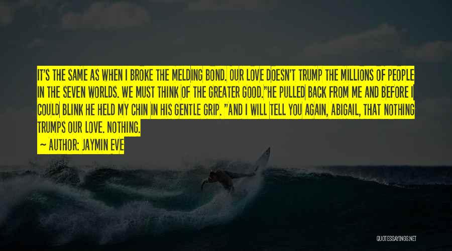 Jaymin Eve Quotes: It's The Same As When I Broke The Melding Bond. Our Love Doesn't Trump The Millions Of People In The