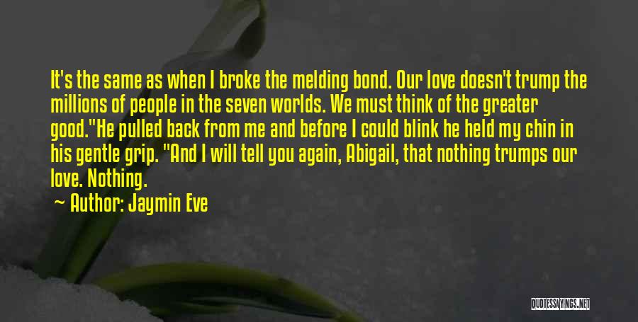 Jaymin Eve Quotes: It's The Same As When I Broke The Melding Bond. Our Love Doesn't Trump The Millions Of People In The