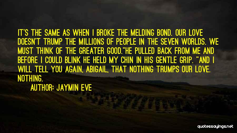 Jaymin Eve Quotes: It's The Same As When I Broke The Melding Bond. Our Love Doesn't Trump The Millions Of People In The