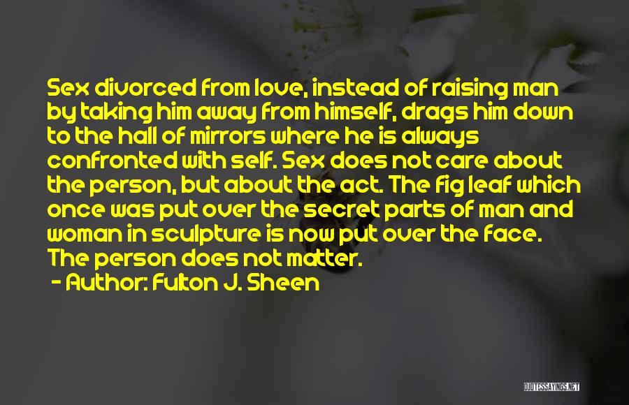 Fulton J. Sheen Quotes: Sex Divorced From Love, Instead Of Raising Man By Taking Him Away From Himself, Drags Him Down To The Hall