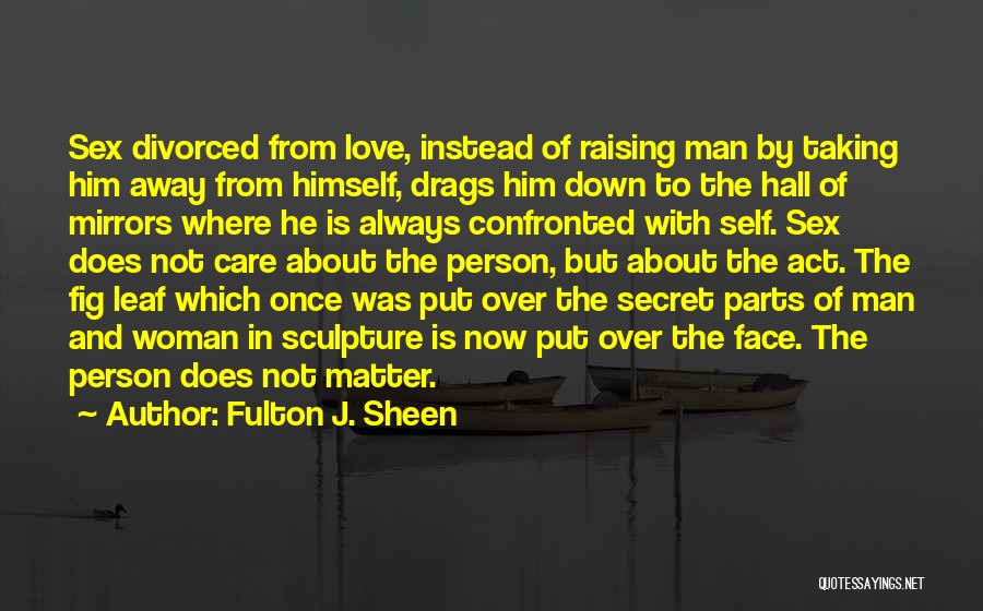 Fulton J. Sheen Quotes: Sex Divorced From Love, Instead Of Raising Man By Taking Him Away From Himself, Drags Him Down To The Hall