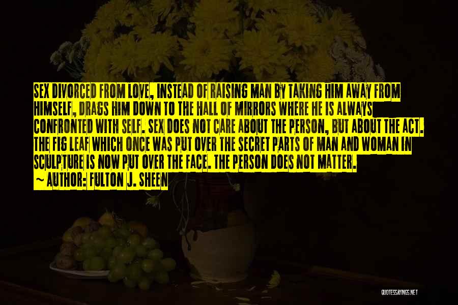 Fulton J. Sheen Quotes: Sex Divorced From Love, Instead Of Raising Man By Taking Him Away From Himself, Drags Him Down To The Hall