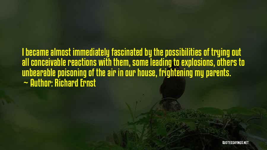 Richard Ernst Quotes: I Became Almost Immediately Fascinated By The Possibilities Of Trying Out All Conceivable Reactions With Them, Some Leading To Explosions,