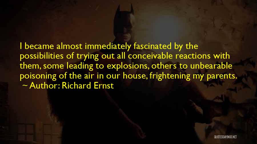 Richard Ernst Quotes: I Became Almost Immediately Fascinated By The Possibilities Of Trying Out All Conceivable Reactions With Them, Some Leading To Explosions,