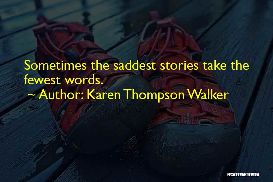 Karen Thompson Walker Quotes: Sometimes The Saddest Stories Take The Fewest Words.