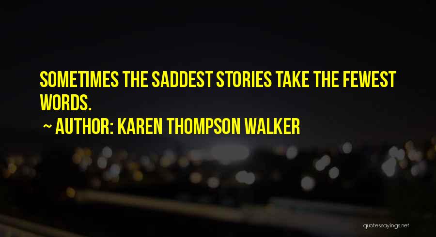 Karen Thompson Walker Quotes: Sometimes The Saddest Stories Take The Fewest Words.