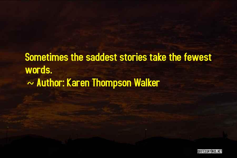Karen Thompson Walker Quotes: Sometimes The Saddest Stories Take The Fewest Words.