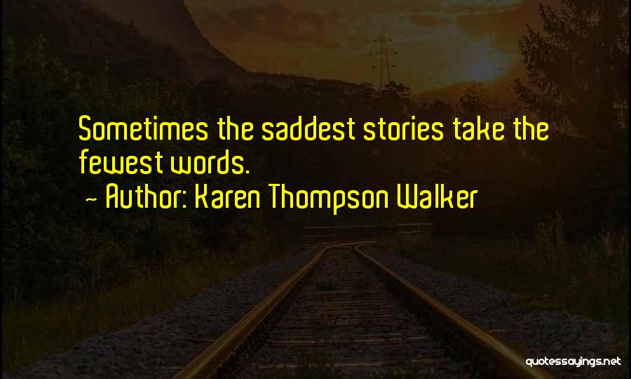 Karen Thompson Walker Quotes: Sometimes The Saddest Stories Take The Fewest Words.