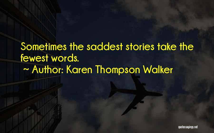 Karen Thompson Walker Quotes: Sometimes The Saddest Stories Take The Fewest Words.