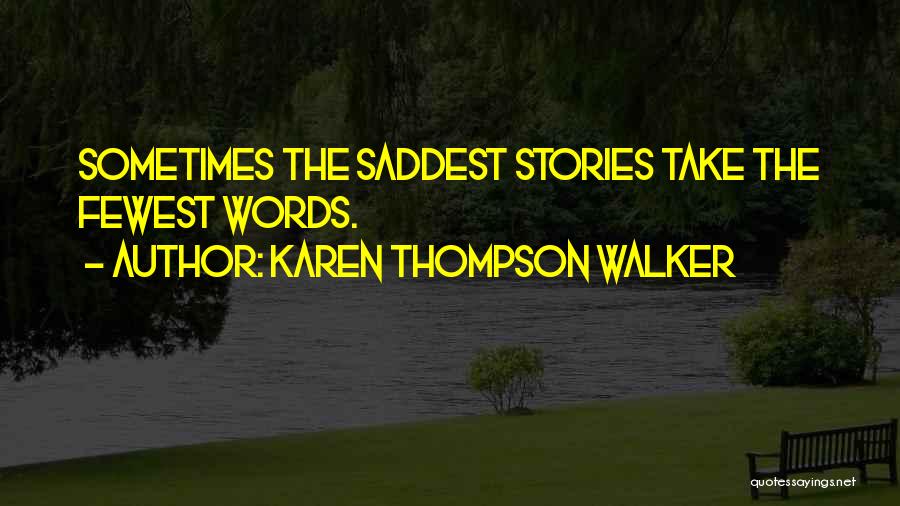 Karen Thompson Walker Quotes: Sometimes The Saddest Stories Take The Fewest Words.