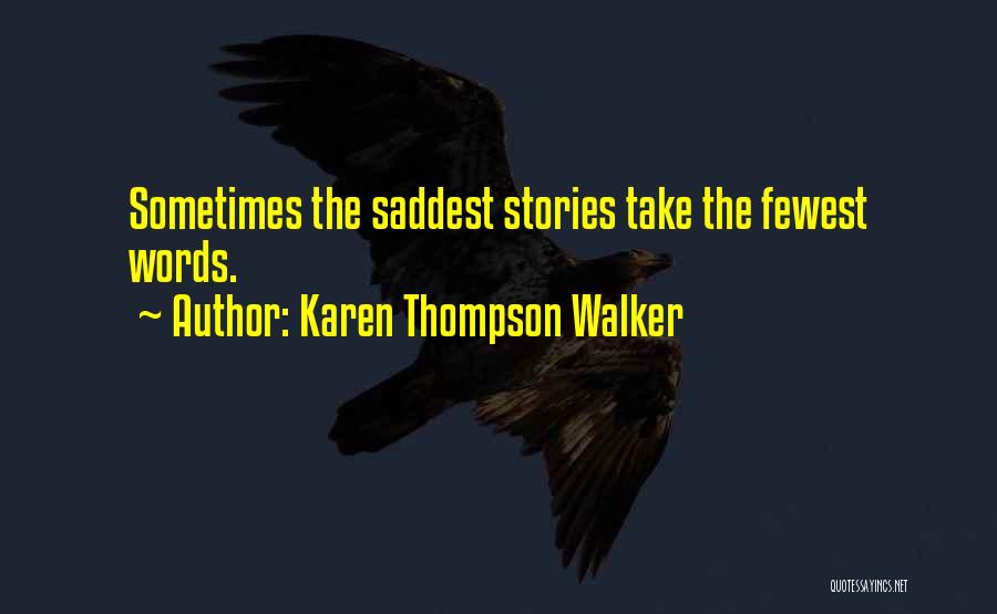 Karen Thompson Walker Quotes: Sometimes The Saddest Stories Take The Fewest Words.