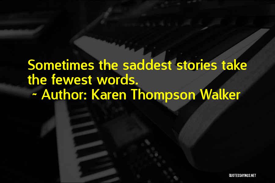 Karen Thompson Walker Quotes: Sometimes The Saddest Stories Take The Fewest Words.