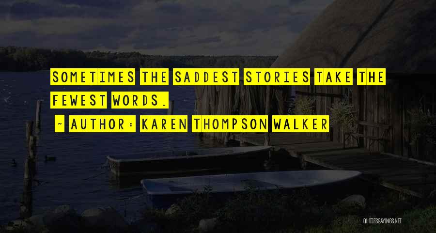 Karen Thompson Walker Quotes: Sometimes The Saddest Stories Take The Fewest Words.