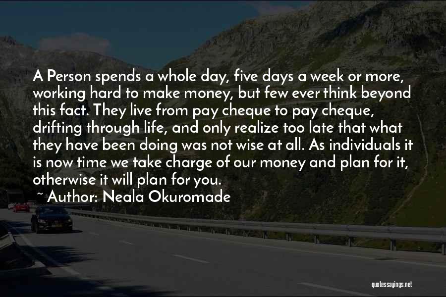 Neala Okuromade Quotes: A Person Spends A Whole Day, Five Days A Week Or More, Working Hard To Make Money, But Few Ever