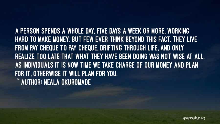 Neala Okuromade Quotes: A Person Spends A Whole Day, Five Days A Week Or More, Working Hard To Make Money, But Few Ever
