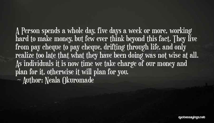 Neala Okuromade Quotes: A Person Spends A Whole Day, Five Days A Week Or More, Working Hard To Make Money, But Few Ever