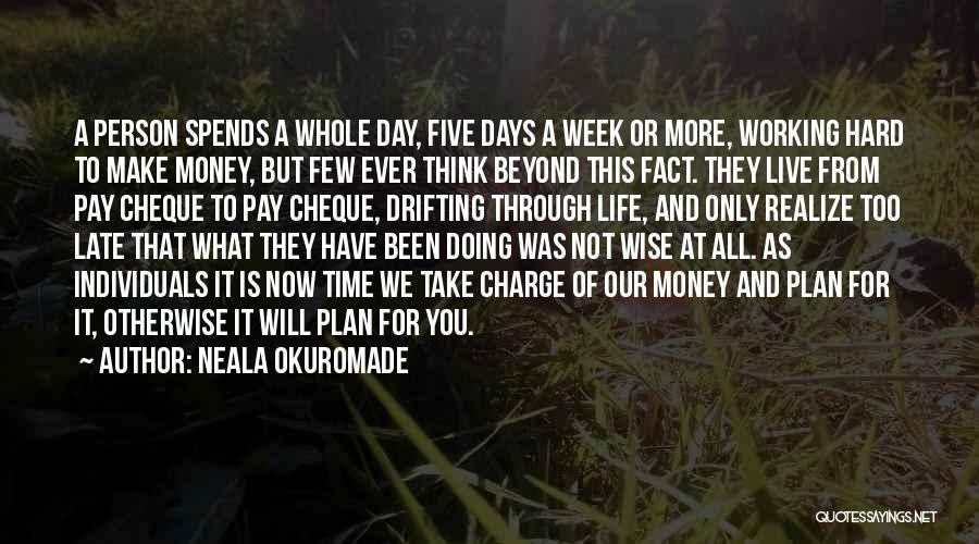 Neala Okuromade Quotes: A Person Spends A Whole Day, Five Days A Week Or More, Working Hard To Make Money, But Few Ever