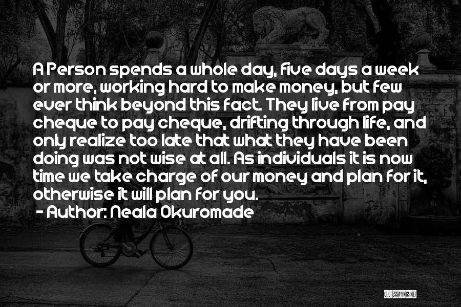 Neala Okuromade Quotes: A Person Spends A Whole Day, Five Days A Week Or More, Working Hard To Make Money, But Few Ever