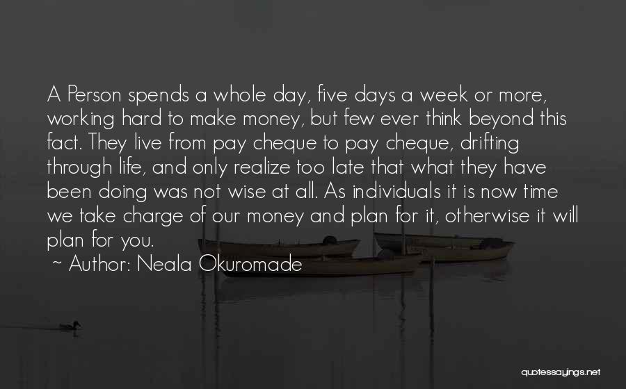 Neala Okuromade Quotes: A Person Spends A Whole Day, Five Days A Week Or More, Working Hard To Make Money, But Few Ever