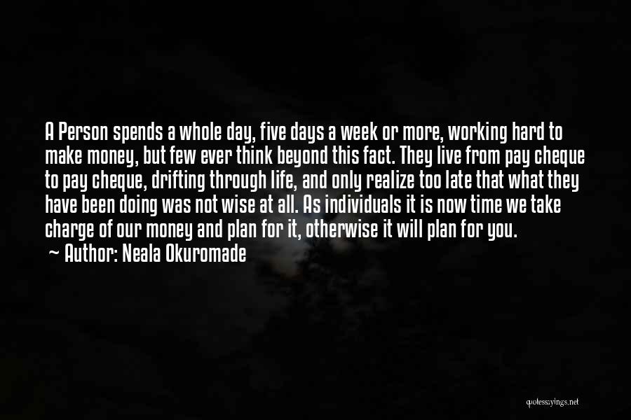 Neala Okuromade Quotes: A Person Spends A Whole Day, Five Days A Week Or More, Working Hard To Make Money, But Few Ever