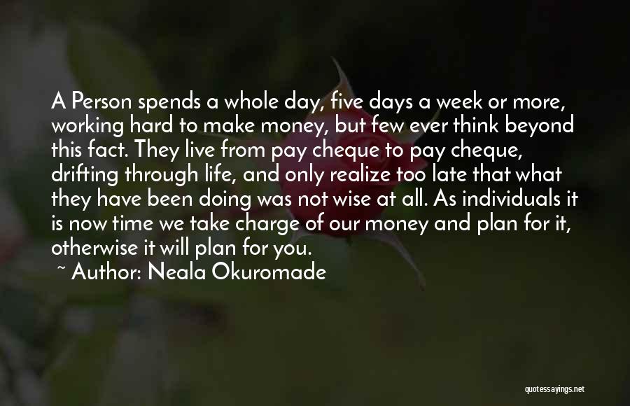 Neala Okuromade Quotes: A Person Spends A Whole Day, Five Days A Week Or More, Working Hard To Make Money, But Few Ever