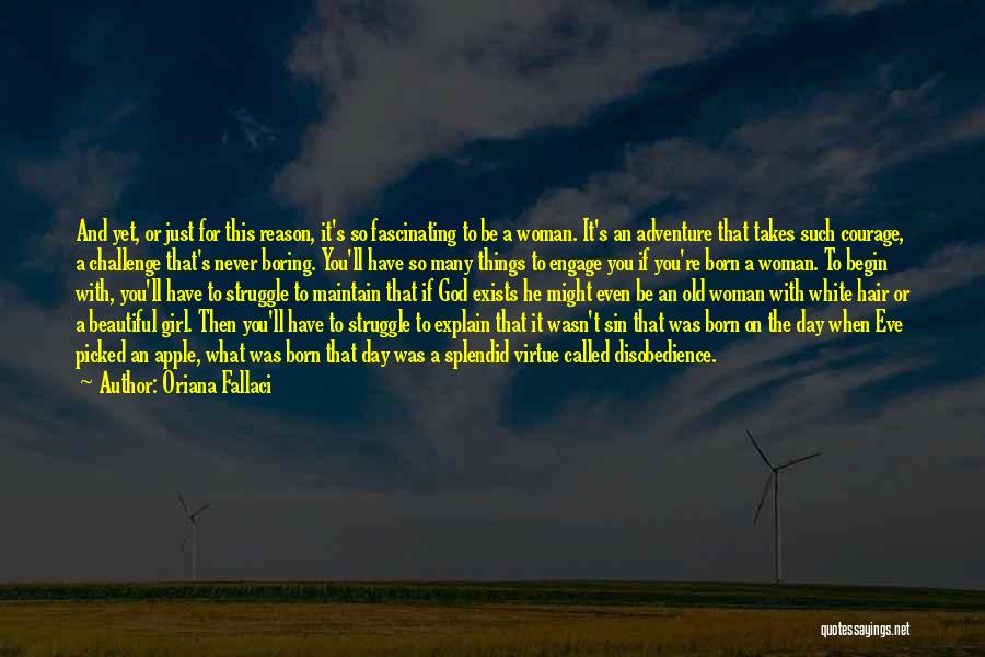 Oriana Fallaci Quotes: And Yet, Or Just For This Reason, It's So Fascinating To Be A Woman. It's An Adventure That Takes Such