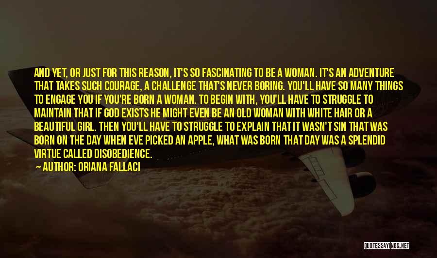 Oriana Fallaci Quotes: And Yet, Or Just For This Reason, It's So Fascinating To Be A Woman. It's An Adventure That Takes Such