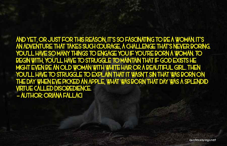 Oriana Fallaci Quotes: And Yet, Or Just For This Reason, It's So Fascinating To Be A Woman. It's An Adventure That Takes Such