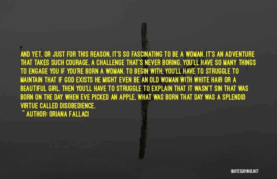 Oriana Fallaci Quotes: And Yet, Or Just For This Reason, It's So Fascinating To Be A Woman. It's An Adventure That Takes Such