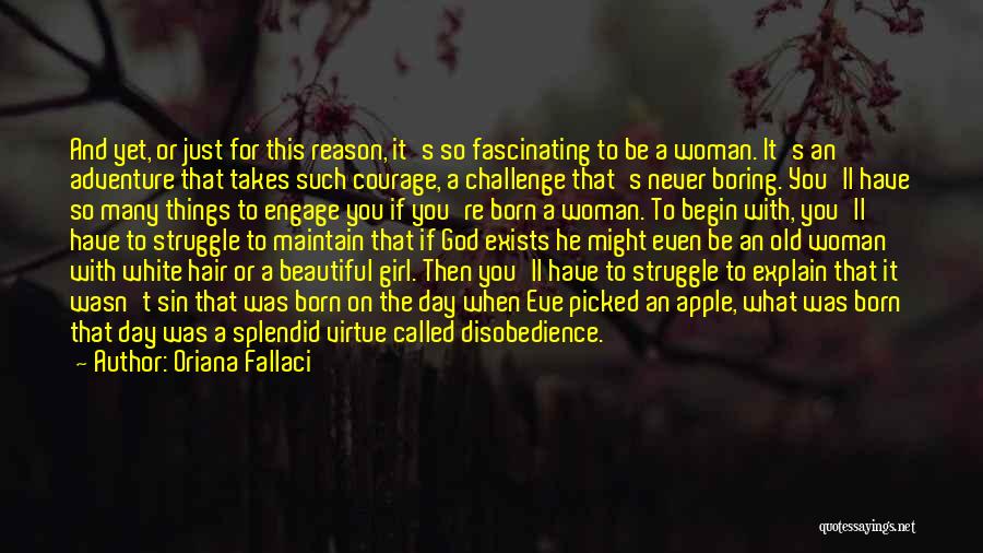 Oriana Fallaci Quotes: And Yet, Or Just For This Reason, It's So Fascinating To Be A Woman. It's An Adventure That Takes Such