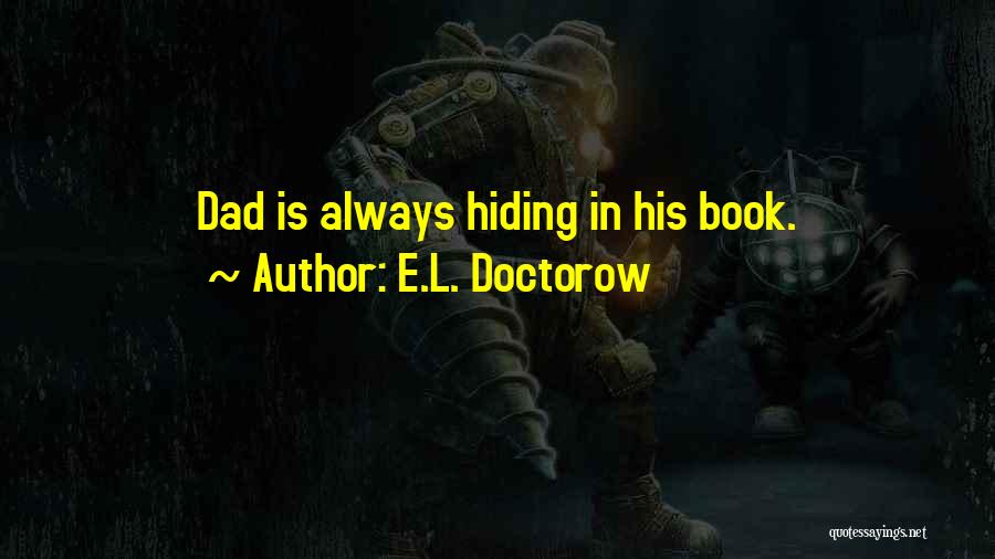 E.L. Doctorow Quotes: Dad Is Always Hiding In His Book.