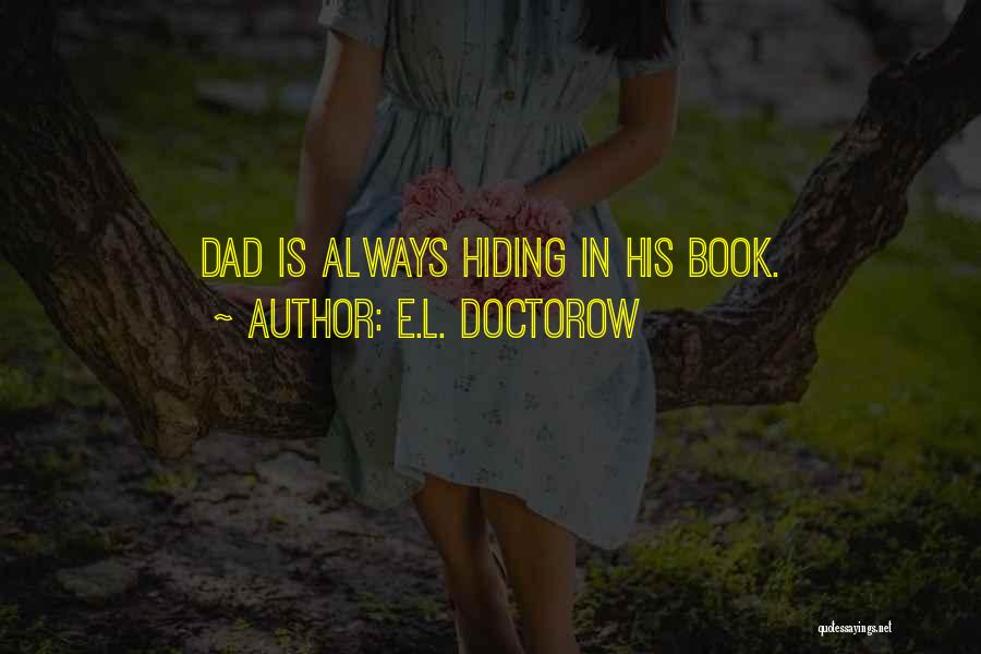 E.L. Doctorow Quotes: Dad Is Always Hiding In His Book.